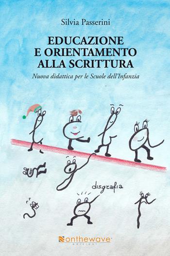 Educazione e orientamento alla scrittura. Nuova didattica per le scuole dell'infanzia - Silvia Passerini - Libro Onthewave 2019 | Libraccio.it