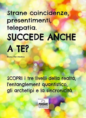 Strane coincidenze, presentimenti, telepatia. Succede anche a te? Scopri i tre livelli della realtà, l'entanglement quantistico, gli archetipi e la sincronicità - Bruno Del Medico - Libro PensareDiverso 2017 | Libraccio.it