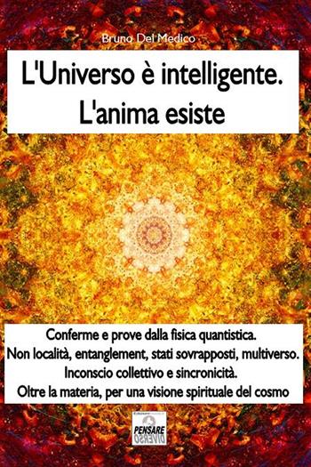 L' universo è intelligente. L'anima esiste - Bruno Del Medico - Libro PensareDiverso 2018, Cenacolo Jung-Pauli | Libraccio.it