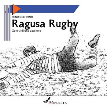 Ragusa Rugby. Genesi di una passione - Meno Occhipinti - Libro Operaincerta Editore 2017 | Libraccio.it