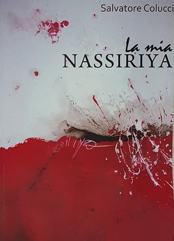La mia Nassiriya - Salvatore Colucci - Libro Casa Cristalli e Dintorni 2017 | Libraccio.it