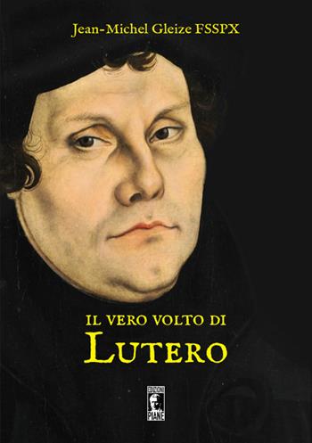 Il vero volto di Lutero - Jean-Michel Gleize - Libro Edizioni Piane 2017 | Libraccio.it