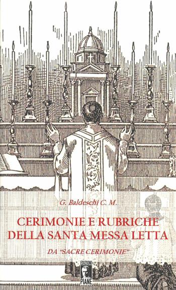 Cerimonie e rubriche della santa Messa letta. Da «Sacre cerimonie». Nuova ediz. - Giuseppe Baldeschi C.M. - Libro Edizioni Piane 2018 | Libraccio.it