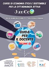 Juneco. Corso di economia etica e sostenibile per la cittadinanza attiva. Guida per il docente. Per la Scuola primaria