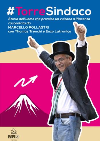 #Torre sindaco. Storia dell'uomo che promise un vulcano a Piacenza - Marcello Pollastri - Libro Papero Editore 2017, Extra omnes | Libraccio.it