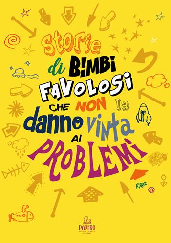Storie di bimbi favolosi che non la danno vinta ai problemi  - Libro Papero Editore 2019 | Libraccio.it