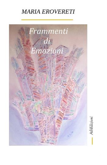 Frammenti di emozioni - Maria Erovereti - Libro AtbEdizioni 2019 | Libraccio.it