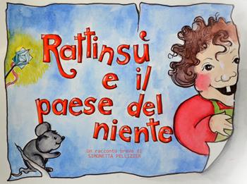 Rattinsù e il Paese del niente. Ediz. illustrata - Simonetta Pellizzer - Libro AtbEdizioni 2019 | Libraccio.it