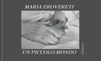 Un piccolo mondo. Immagini e parole - Maria Erovereti - Libro AtbEdizioni 2019 | Libraccio.it