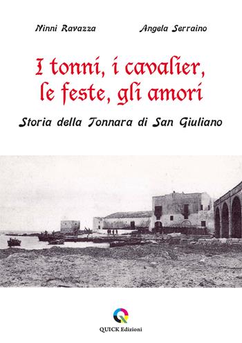 I tonni, i cavalier, le feste, gli amori. Storia della Tonnara di San Giuliano - Ninni Ravazza, Angela Serraino - Libro QUICK Edizioni 2021 | Libraccio.it