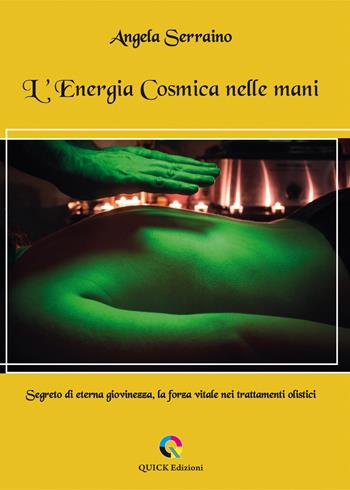 L'energia cosmica nelle mani. Segreto di eterna giovinezza, la forza vitale nei trattamenti olistici - Angela Serraino - Libro QUICK Edizioni 2021 | Libraccio.it