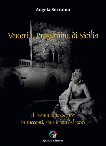 Veneri e Proserpine di Sicilia. Il “Femminino sacro” in racconti, rime e foto del ‘900 - Angela Serraino - Libro QUICK Edizioni 2021 | Libraccio.it