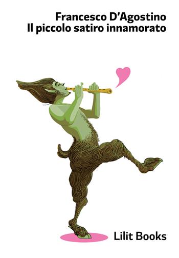 Il piccolo satiro innamorato - Francesco D'Agostino - Libro Lilitbooks 2018, Narrativa | Libraccio.it