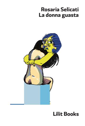 La donna guasta - Rosaria Selicati - Libro Lilitbooks 2018 | Libraccio.it