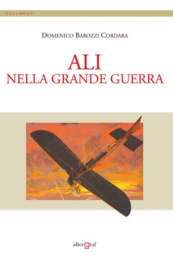 Ali nella Grande Guerra - Domenico Barozzi Cordara - Libro Altergraf 2018, Documenti | Libraccio.it