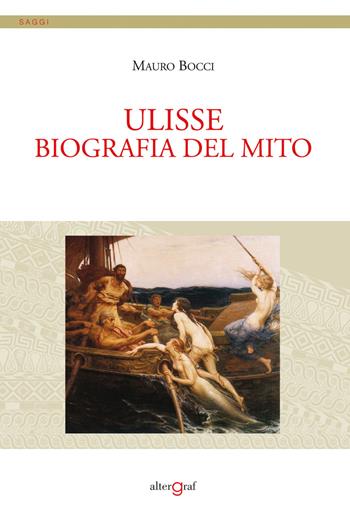 Ulisse. Biografia del mito - Mauro Bocci - Libro Altergraf 2018, Saggi | Libraccio.it
