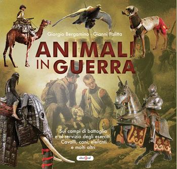 Animali in guerra - Giorgio Bergamino, Gianni Palitta - Libro Altergraf 2021 | Libraccio.it