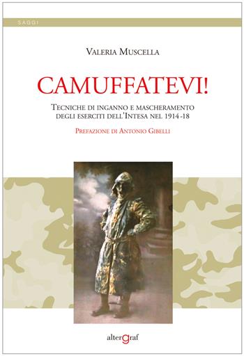 Camuffatevi! Tecniche di inganno e mascheramento degli eserciti dell'Intesa nel 1914-18 - Valeria Muscella - Libro Altergraf 2018 | Libraccio.it