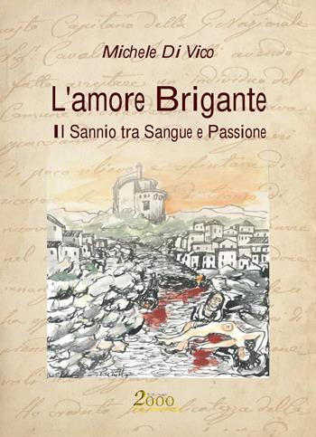 L' amore brigante. Il Sannio tra sangue e passione - Michele Di Vico - Libro Edizioni 2000diciassette 2018 | Libraccio.it