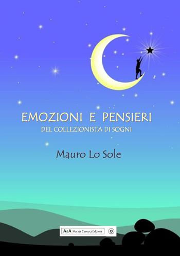Emozioni e pensieri del collezionista di sogni - Mauro Lo Sole - Libro A&A di Marzia Carocci 2018 | Libraccio.it