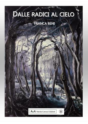 Dalle radici al cielo - Franca Beni - Libro A&A di Marzia Carocci 2018, Lilith | Libraccio.it