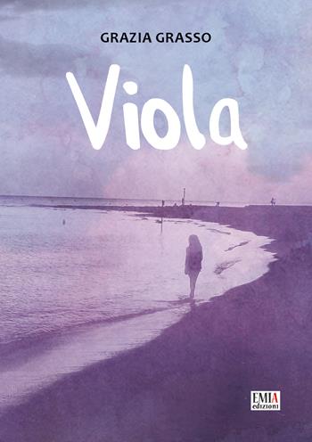 Viola - Grazia Grasso - Libro Emia Edizioni 2018 | Libraccio.it