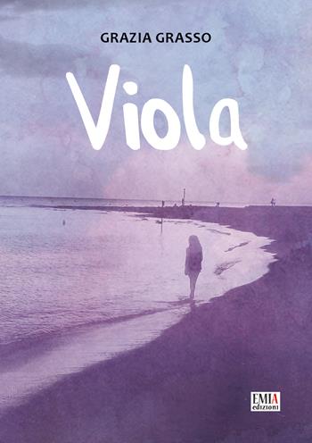Viola - Grazia Grasso - Libro Emia Edizioni 2018 | Libraccio.it