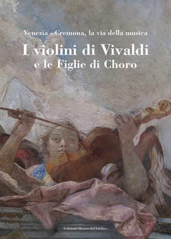I violini di Vivaldi e le figlie di Choro. Venezia-Cremona, la via della musica. Ediz. italiana e inglese  - Libro MdV-Museo del Violino 2021 | Libraccio.it