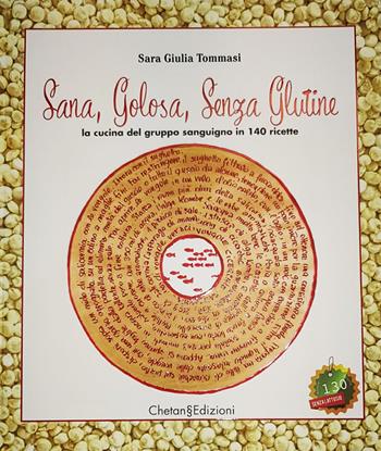 Sana, golosa, senza glutine. La cucina dei gruppi sanguigni in 140 ricette - Sara Giulia Tommasi - Libro Chetan§Edizioni 2017 | Libraccio.it