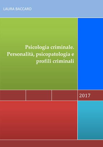 Psicologia criminale. Personalità, psicopatologia e profili criminali - Laura Baccaro - Libro Ristretti Orizzonti 2017 | Libraccio.it