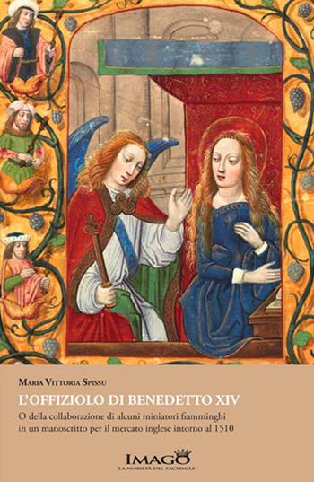 L' offiziolo di Benedetto XIV. O della collaborazione di alcuni miniatori fiamminghi in un manoscritto per il mercato inglese intorno al 1510 - Maria Vittoria Spissu - Libro Imago (Rimini) 2020 | Libraccio.it