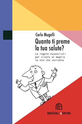 Quanto ti preme la tua salute? Le regole essenziali per vivere al meglio le età che verranno - Carlo Mugelli - Libro Maddali e Bruni 2018, Caffè Diderot | Libraccio.it