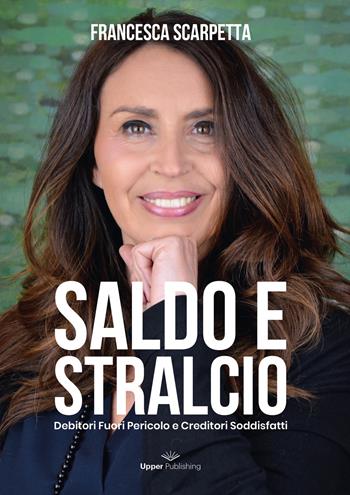 Saldo e stralcio. Debitori fuori pericolo e creditori soddisfatti - Francesca Scarpetta - Libro Upper Publishing 2018 | Libraccio.it