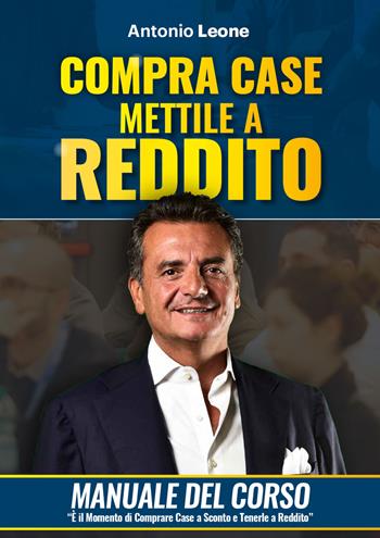 Compra case. Mettile a reddito. Manuale del corso Immobili a reddito, è il momento di comprare immobili a sconto e metterli a reddito. Con corso di formazione online - Antonio Leone - Libro Upper Publishing 2018, Manuali per gli investitori immobiliari | Libraccio.it