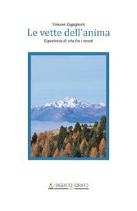 Le vette dell'anima. Esperienze di vita fra i monti - Simone Zagagnoni - Libro Argentodorato Editore 2017 | Libraccio.it