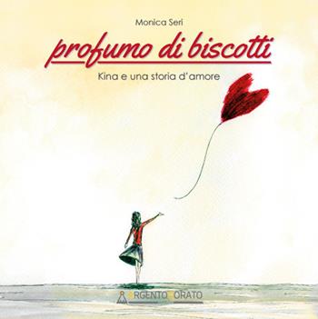 Profumo di biscotti. Kina e una storia d'amore - Monica Seri - Libro Argentodorato Editore 2018 | Libraccio.it