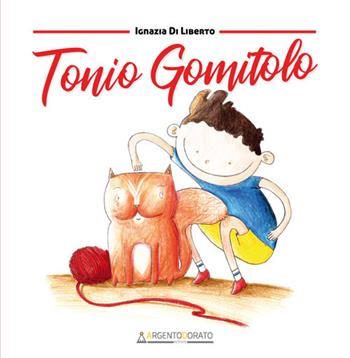 Tonio Gomitolo - Ignazia Di Liberto - Libro Argentodorato Editore 2018 | Libraccio.it