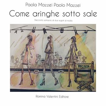 Come aringhe sotto sale. Racconto semiserio di due registi di moda - Paola Mazzei, Paolo Mazzei - Libro Romina Valentini 2021 | Libraccio.it