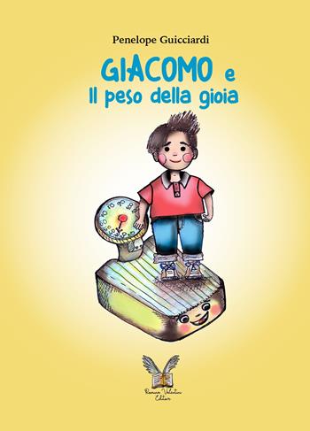 Giacomo e Il peso della gioia. Ediz. illustrata - Penelope Guicciardi - Libro Romina Valentini 2021 | Libraccio.it