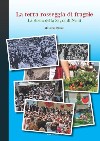 La terra rosseggia di fragole. La storia della sagra di Nemi - Massimo Biondi - Libro GSE 2018 | Libraccio.it