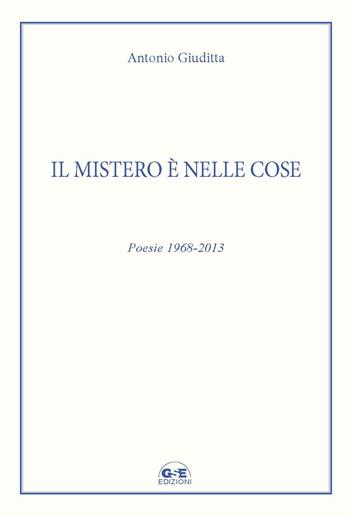 Il mistero è nelle cose. Poesie 1968-2013 - Antonio Giuditta - Libro GSE 2019 | Libraccio.it