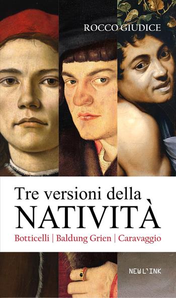 Tre versioni della Natività. Botticelli, Baldung Grien, Caravaggio - Rocco Giudice - Libro Newl'ink 2020, L'istruzione | Libraccio.it