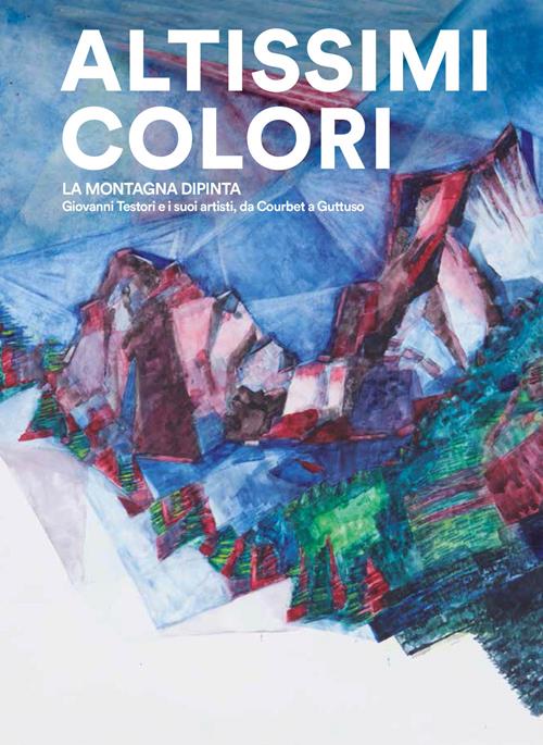 Altissimi colori. La montagna dipinta. Giovanni Testori e i suoi
