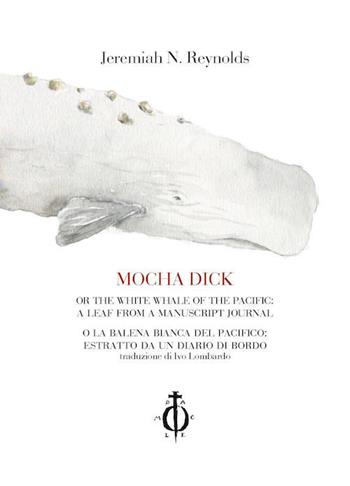 Mocha Dick. Or the white whale of the Pacific: a leaf from a manuscript journal-Mocha Dick. O la balena bianca del Pacifico: estratto da un diario di bordo - Jeremiah N. Reynolds - Libro Damocle 2018 | Libraccio.it