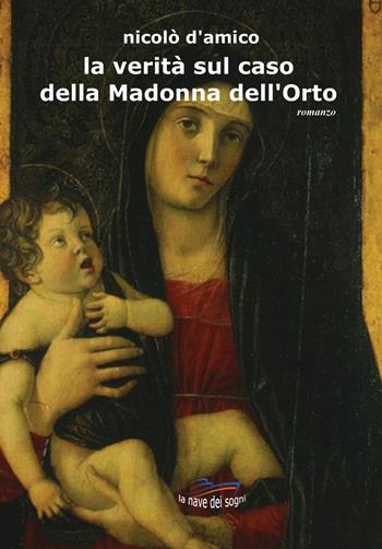 La verità sul caso della Madonna dell'Orto - Nicolò D'Amico - Libro La Nave dei Sogni 2019, Varia | Libraccio.it