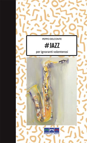 #Jazz per ignoranti volenterosi. Ediz. illustrata - Peppo Delconte - Libro Ponti x l'Arte Associazione Culturale 2022, Smart books | Libraccio.it