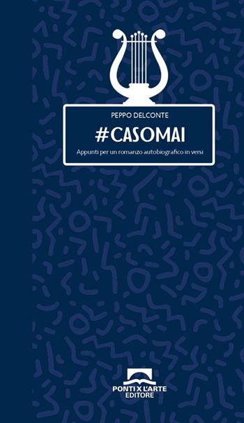 #casomai. Appunti per un romanzo autobiografico in versi - Peppo Delconte - Libro Ponti x l'Arte Associazione Culturale 2024 | Libraccio.it