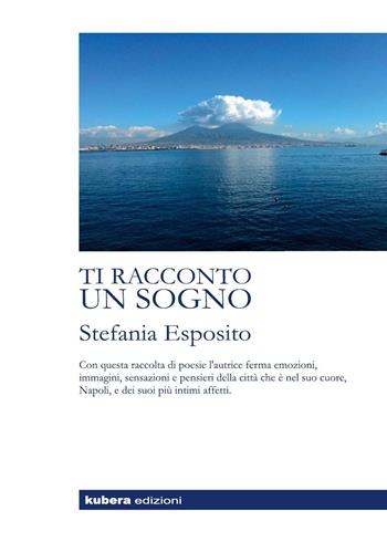 Ti racconto un sogno - Stefania Esposito - Libro Kubera Edizioni 2018, Poesia | Libraccio.it