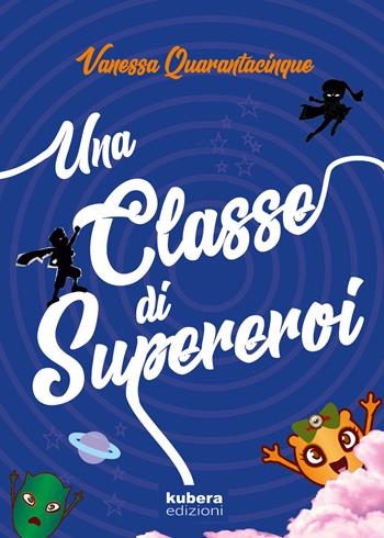 Una classe di supereroi - Vanessa Quarantacinque - Libro Kubera Edizioni 2018 | Libraccio.it