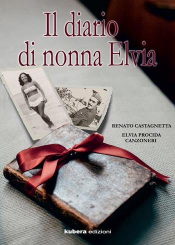 Il diario di nonna Elvia - Renato Castagnetta, Elvia Procida Canzoneri - Libro Kubera Edizioni 2018 | Libraccio.it